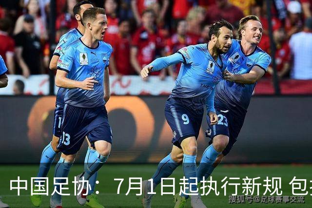 中国足协：7月1日起执行新规 包括捂嘴染红+限时离场