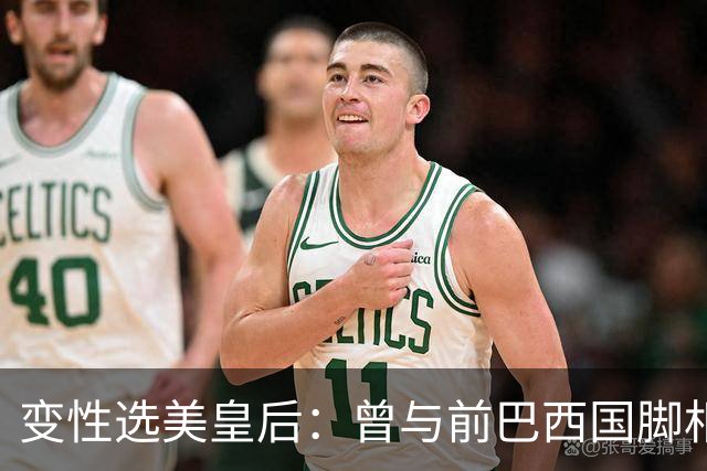 变性选美皇后：曾与前巴西国脚相恋两年，还签下价值50万保密协议
